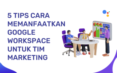 5 Tips Cara Memanfaatkan Google Workspace untuk Tim Marketing