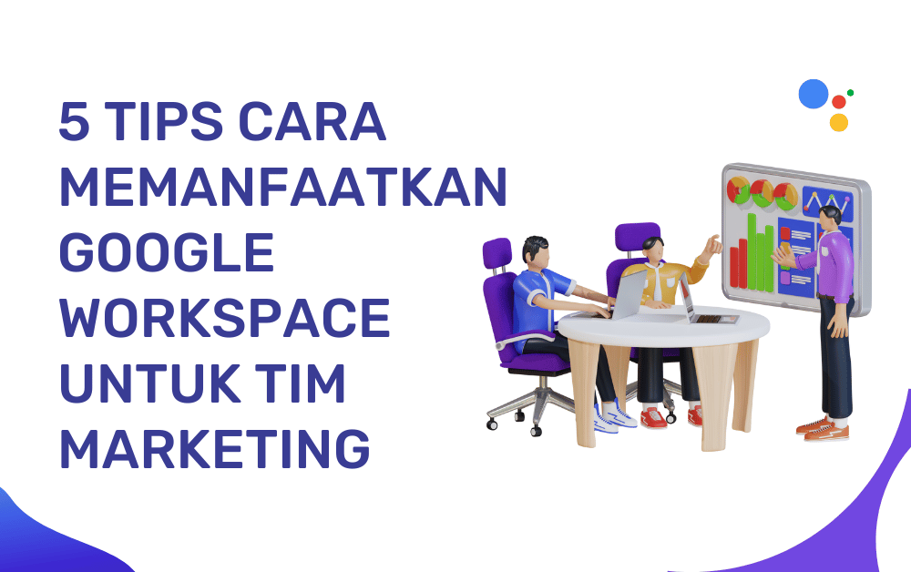 5 Tips Cara Memanfaatkan Google Workspace untuk Tim Marketing