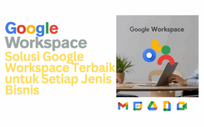 Solusi Google Workspace Terbaik untuk Setiap Jenis Bisnis – Hemat, Aman, dan Produktif