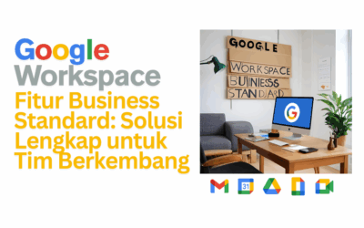 Google Workspace Standard – Langkah Tepat Menuju Efisiensi Bisnis yang Lebih Besar